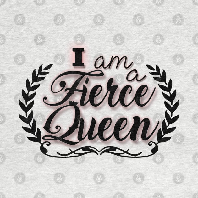 I am a Fierce Queen by JenStedman73